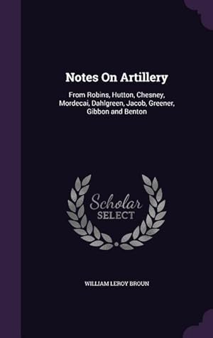 Image du vendeur pour Notes On Artillery: From Robins, Hutton, Chesney, Mordecai, Dahlgreen, Jacob, Greener, Gibbon and Benton mis en vente par moluna