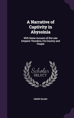 Seller image for A Narrative of Captivity in Abyssinia: With Some Account of the Late Emperor Theodore, His Country and People for sale by moluna