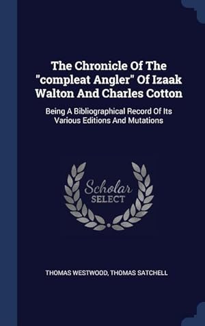 Image du vendeur pour The Chronicle Of The compleat Angler Of Izaak Walton And Charles Cotton: Being A Bibliographical Record Of Its Various Editions And Mutations mis en vente par moluna