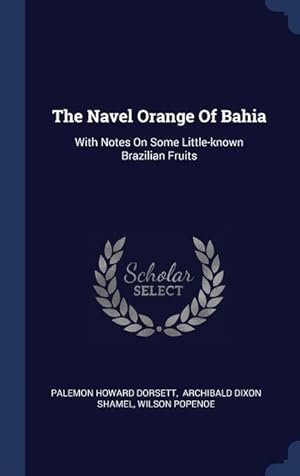 Bild des Verkufers fr The Navel Orange Of Bahia: With Notes On Some Little-known Brazilian Fruits zum Verkauf von moluna