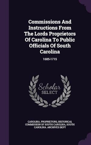 Bild des Verkufers fr Commissions And Instructions From The Lords Proprietors Of Carolina To Public Officials Of South Carolina: 1685-1715 zum Verkauf von moluna