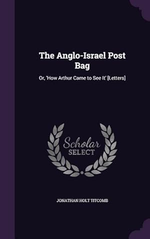 Bild des Verkufers fr The Anglo-Israel Post Bag: Or, \ How Arthur Came to See It\ [Letters] zum Verkauf von moluna
