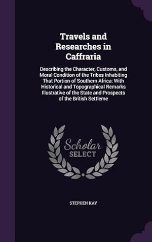 Seller image for Travels and Researches in Caffraria: Describing the Character, Customs, and Moral Condition of the Tribes Inhabiting That Portion of Southern Africa: for sale by moluna