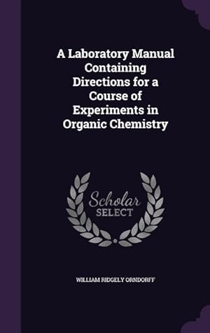 Bild des Verkufers fr A Laboratory Manual Containing Directions for a Course of Experiments in Organic Chemistry zum Verkauf von moluna