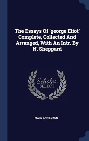 Bild des Verkufers fr The Essays Of \ george Eliot\ Complete, Collected And Arranged, With An Intr. By N. Sheppard zum Verkauf von moluna