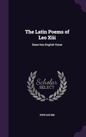 Bild des Verkufers fr The Latin Poems of Leo Xiii: Done Into English Verse zum Verkauf von moluna