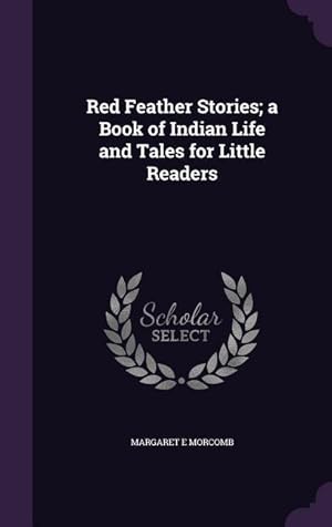Immagine del venditore per Red Feather Stories a Book of Indian Life and Tales for Little Readers venduto da moluna
