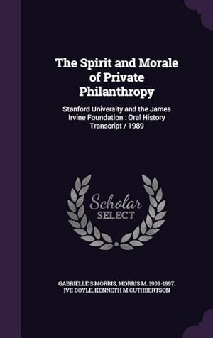 Seller image for The Spirit and Morale of Private Philanthropy: Stanford University and the James Irvine Foundation: Oral History Transcript / 1989 for sale by moluna