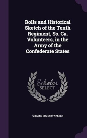 Seller image for Rolls and Historical Sketch of the Tenth Regiment, So. Ca. Volunteers, in the Army of the Confederate States for sale by moluna