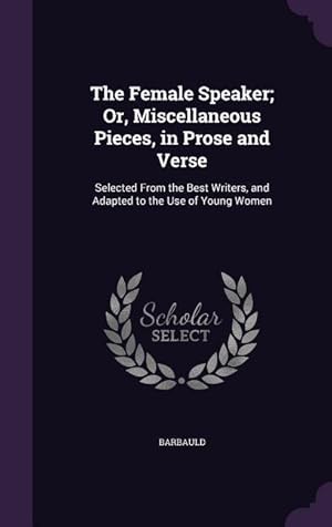 Bild des Verkufers fr The Female Speaker Or, Miscellaneous Pieces, in Prose and Verse: Selected From the Best Writers, and Adapted to the Use of Young Women zum Verkauf von moluna