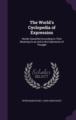 Bild des Verkufers fr The World\ s Cyclopedia of Expression: Words Classified According to Their Meaning As an Aid to the Expression of Thought zum Verkauf von moluna