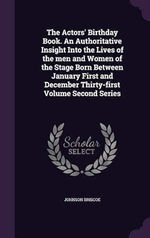 Imagen del vendedor de The Actors\ Birthday Book. An Authoritative Insight Into the Lives of the men and Women of the Stage Born Between January First and December Thirty-fi a la venta por moluna