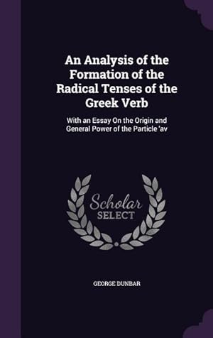 Bild des Verkufers fr An Analysis of the Formation of the Radical Tenses of the Greek Verb: With an Essay On the Origin and General Power of the Particle \ av zum Verkauf von moluna