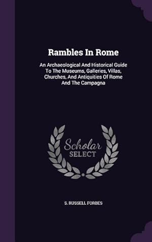 Immagine del venditore per Rambles In Rome: An Archaeological And Historical Guide To The Museums, Galleries, Villas, Churches, And Antiquities Of Rome And The Ca venduto da moluna