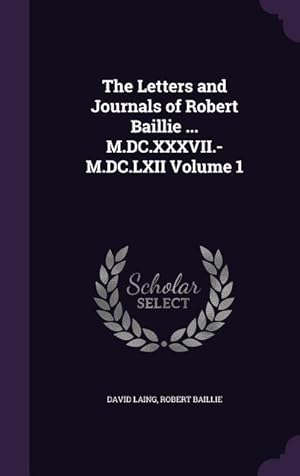 Bild des Verkufers fr The Letters and Journals of Robert Baillie . M.DC.XXXVII.-M.DC.LXII Volume 1 zum Verkauf von moluna