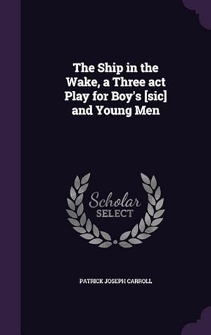 Bild des Verkufers fr The Ship in the Wake, a Three act Play for Boy\ s [sic] and Young Men zum Verkauf von moluna