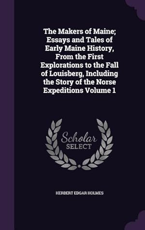 Seller image for The Makers of Maine Essays and Tales of Early Maine History, From the First Explorations to the Fall of Louisberg, Including the Story of the Norse E for sale by moluna