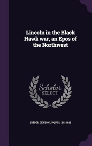 Bild des Verkufers fr Lincoln in the Black Hawk war, an Epos of the Northwest zum Verkauf von moluna