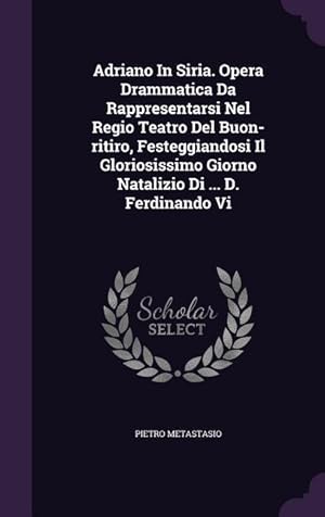 Bild des Verkufers fr Adriano In Siria. Opera Drammatica Da Rappresentarsi Nel Regio Teatro Del Buon-ritiro, Festeggiandosi Il Gloriosissimo Giorno Natalizio Di . D. Ferd zum Verkauf von moluna