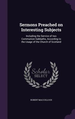 Bild des Verkufers fr Sermons Preached on Interesting Subjects: Including the Service of two Communion Sabbaths, According to the Usage of the Church of Scotland zum Verkauf von moluna