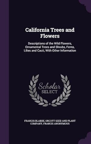 Seller image for California Trees and Flowers: Descriptions of the Wild Flowers, Ornamental Trees and Shrubs, Ferns, Lilies and Cacti, With Other Information for sale by moluna