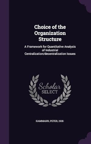Bild des Verkufers fr Choice of the Organization Structure: A Framework for Quantitative Analysis of Industrial Centralization/decentralization Issues zum Verkauf von moluna