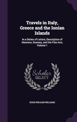 Bild des Verkufers fr Travels in Italy, Greece and the Ionian Islands: In a Series of Letters, Description of Manners, Scenery, and the Fine Arts, Volume 1 zum Verkauf von moluna