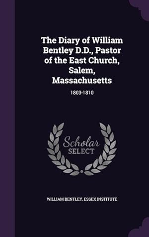 Bild des Verkufers fr The Diary of William Bentley D.D., Pastor of the East Church, Salem, Massachusetts: 1803-1810 zum Verkauf von moluna