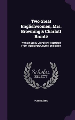 Bild des Verkufers fr Two Great Englishwomen, Mrs. Browning & Charlott Bront: With an Essay On Poetry, Illustrated From Wordsworth, Burns, and Byron zum Verkauf von moluna