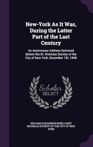 Bild des Verkufers fr New-York As It Was, During the Latter Part of the Last Century: An Anniversary Address Delivered Before the St. Nicholas Society of the City of New Yo zum Verkauf von moluna