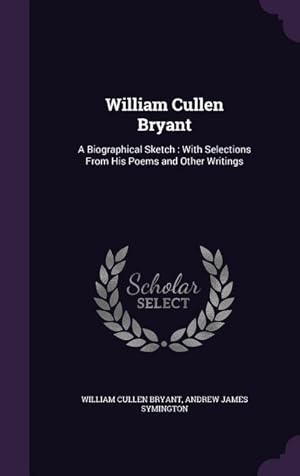 Bild des Verkufers fr William Cullen Bryant: A Biographical Sketch: With Selections From His Poems and Other Writings zum Verkauf von moluna