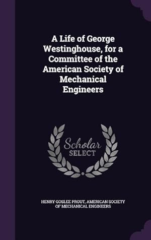 Immagine del venditore per A Life of George Westinghouse, for a Committee of the American Society of Mechanical Engineers venduto da moluna