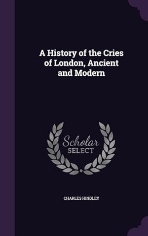 Bild des Verkufers fr A History of the Cries of London, Ancient and Modern zum Verkauf von moluna