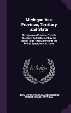 Bild des Verkufers fr Michigan As a Province, Territory and State: Michigan As a Province, From Its Discovery and Settlement by the French to Its Final Surrender to the Uni zum Verkauf von moluna
