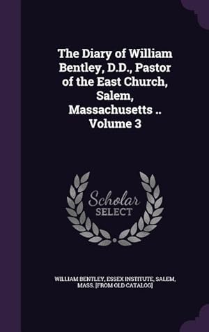 Bild des Verkufers fr The Diary of William Bentley, D.D., Pastor of the East Church, Salem, Massachusetts . Volume 3 zum Verkauf von moluna
