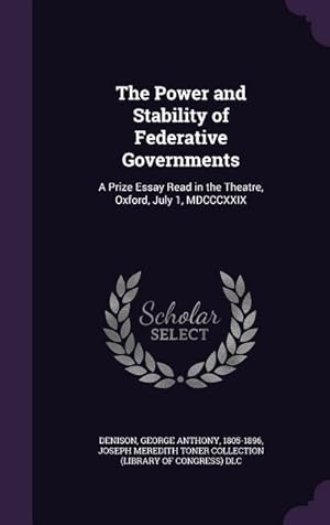 Bild des Verkufers fr The Power and Stability of Federative Governments: A Prize Essay Read in the Theatre, Oxford, July 1, MDCCCXXIX zum Verkauf von moluna