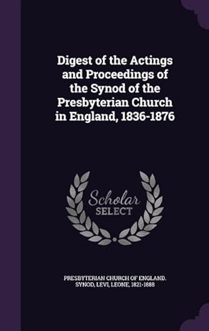 Bild des Verkufers fr Digest of the Actings and Proceedings of the Synod of the Presbyterian Church in England, 1836-1876 zum Verkauf von moluna