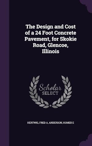 Bild des Verkufers fr The Design and Cost of a 24 Foot Concrete Pavement, for Skokie Road, Glencoe, Illinois zum Verkauf von moluna