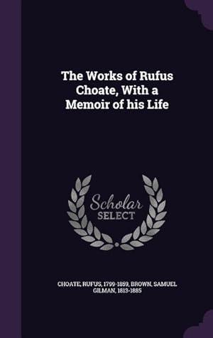 Seller image for The Works of Rufus Choate, With a Memoir of his Life for sale by moluna