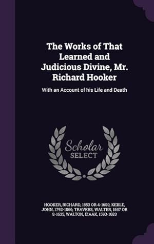 Bild des Verkufers fr The Works of That Learned and Judicious Divine, Mr. Richard Hooker: With an Account of his Life and Death zum Verkauf von moluna