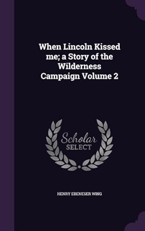 Bild des Verkufers fr When Lincoln Kissed me a Story of the Wilderness Campaign Volume 2 zum Verkauf von moluna