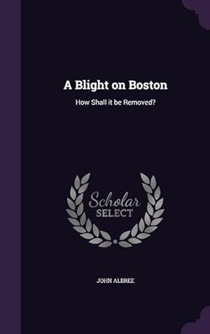 Seller image for A Blight on Boston: How Shall it be Removed? for sale by moluna