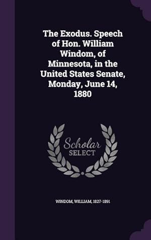 Bild des Verkufers fr The Exodus. Speech of Hon. William Windom, of Minnesota, in the United States Senate, Monday, June 14, 1880 zum Verkauf von moluna