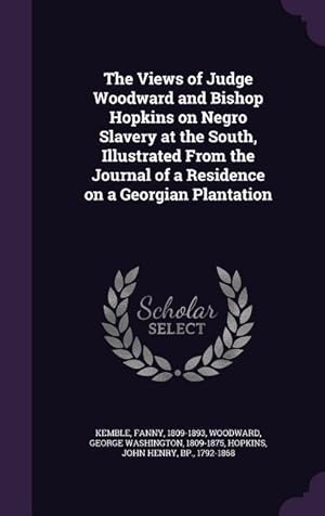 Imagen del vendedor de The Views of Judge Woodward and Bishop Hopkins on Negro Slavery at the South, Illustrated From the Journal of a Residence on a Georgian Plantation a la venta por moluna