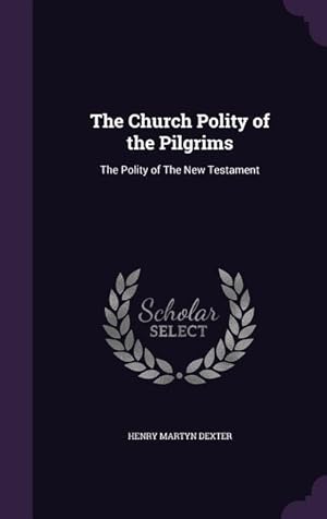 Bild des Verkufers fr The Church Polity of the Pilgrims: The Polity of The New Testament zum Verkauf von moluna