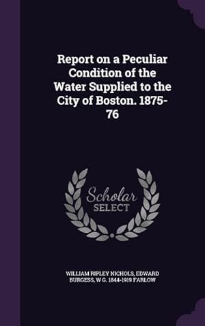 Seller image for Report on a Peculiar Condition of the Water Supplied to the City of Boston. 1875-76 for sale by moluna