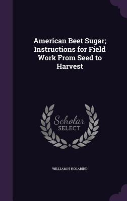 Seller image for American Beet Sugar Instructions for Field Work From Seed to Harvest for sale by moluna