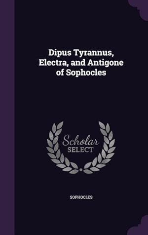 Seller image for Dipus Tyrannus, Electra, and Antigone of Sophocles for sale by moluna