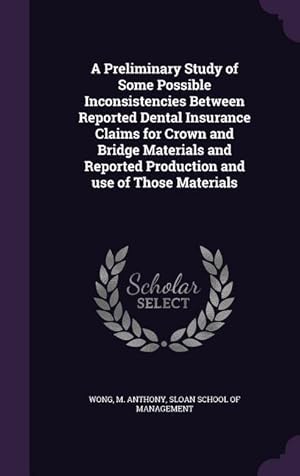 Image du vendeur pour A Preliminary Study of Some Possible Inconsistencies Between Reported Dental Insurance Claims for Crown and Bridge Materials and Reported Production mis en vente par moluna