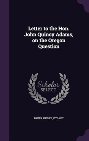 Immagine del venditore per Letter to the Hon. John Quincy Adams, on the Oregon Question venduto da moluna